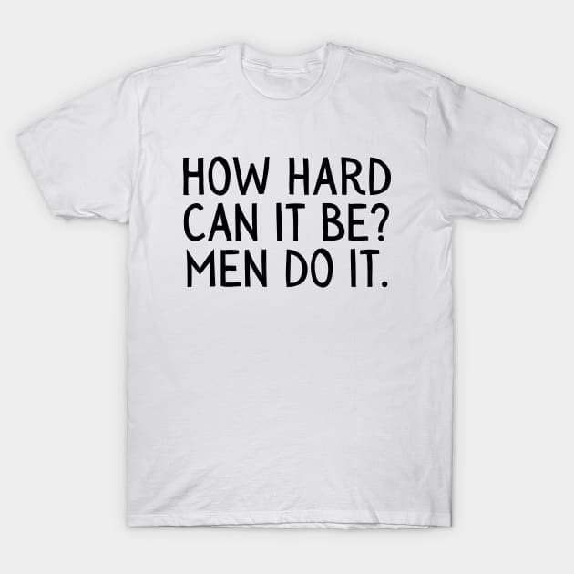 Girl Boss, Funny How Hard Can it Be, Men do it T-Shirt by Little Duck Designs